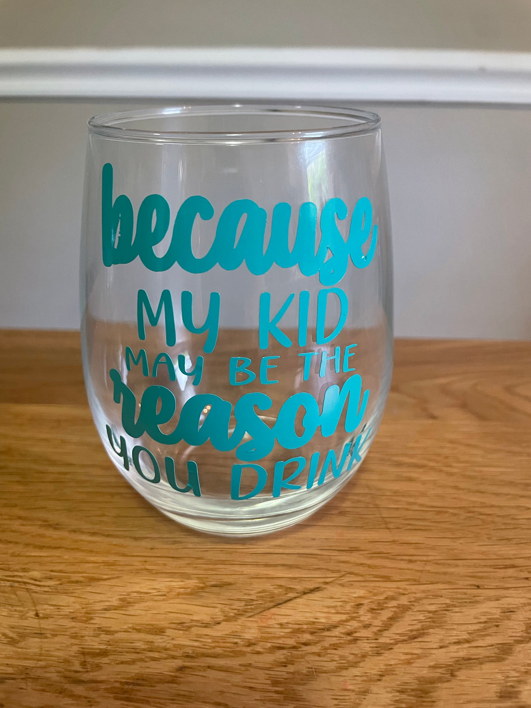 because my/our kid may be the reason you drink stemless wine glass
